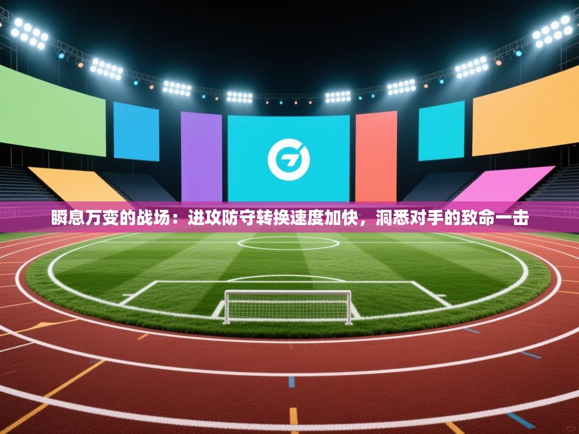 瞬息万变的战场：进攻防守转换速度加快，洞悉对手的致命一击