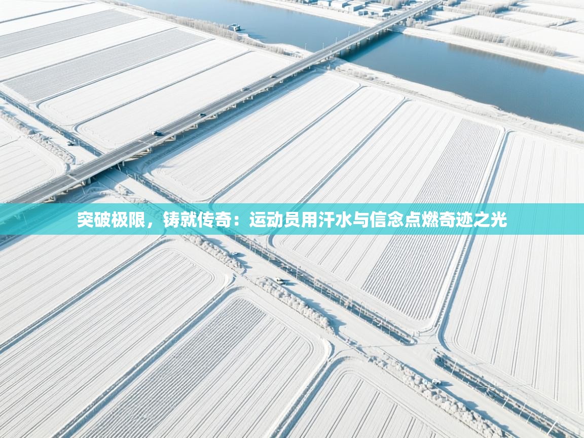 突破极限，铸就传奇：运动员用汗水与信念点燃奇迹之光