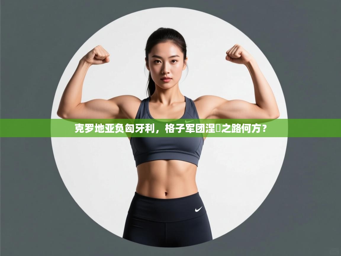 克罗地亚负匈牙利，格子军团涅槃之路何方？