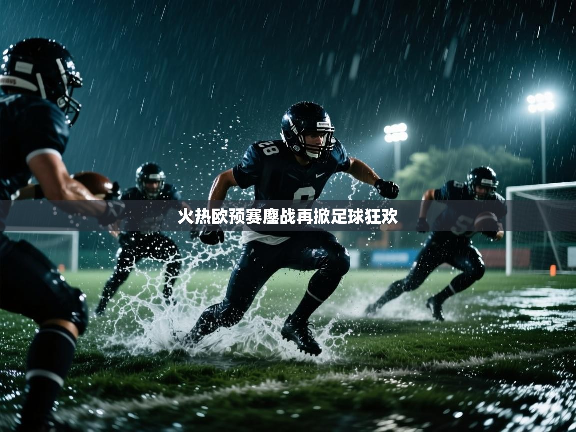 火热欧预赛鏖战再掀足球狂欢 第1张
